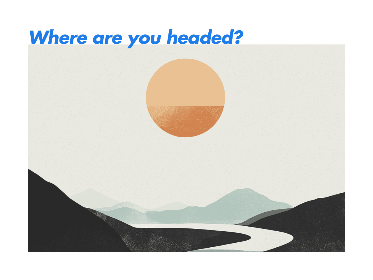 Where Are You Headed?