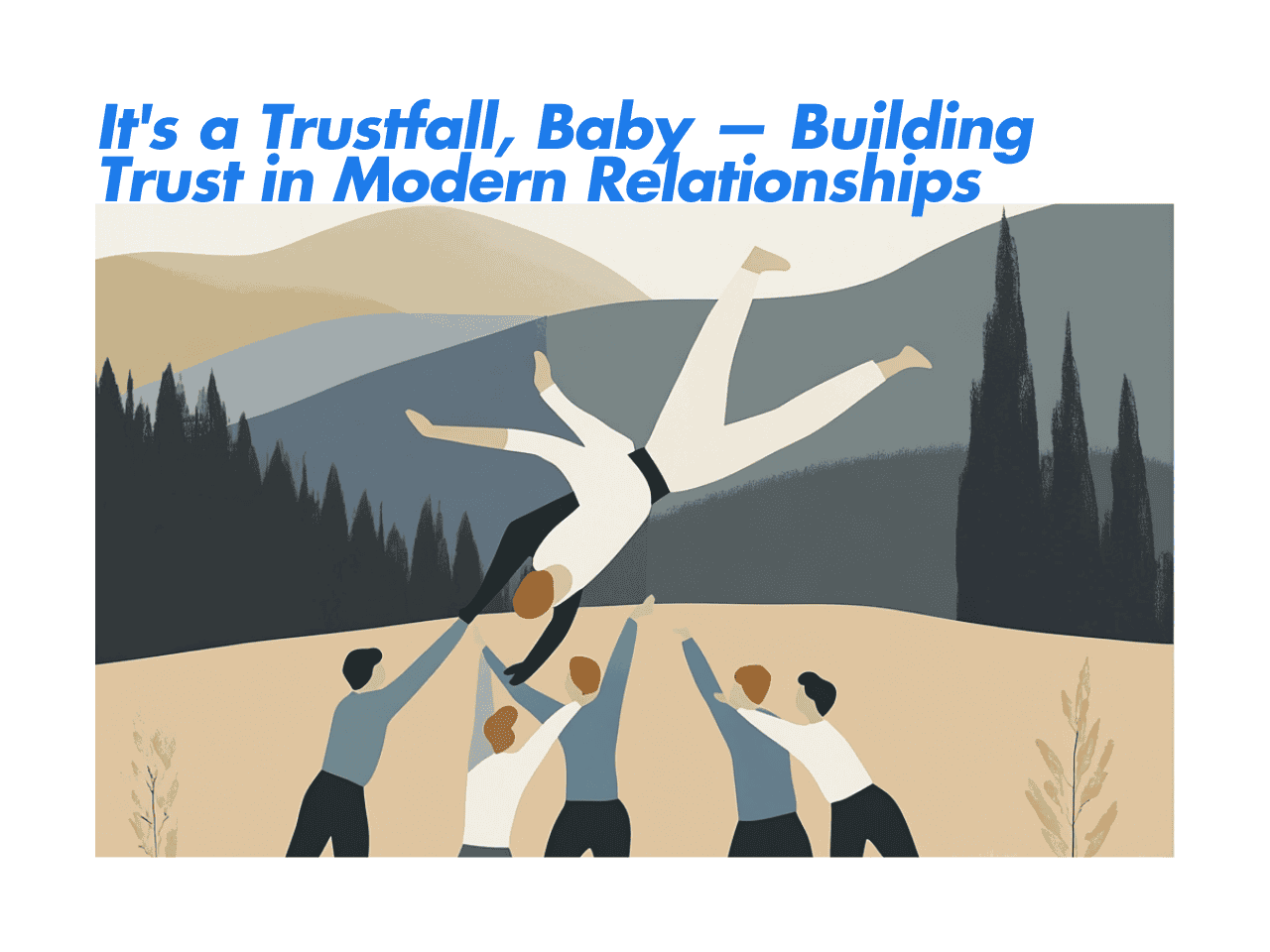 It’s a Trustfall, Baby — Building Trust in Modern Relationships